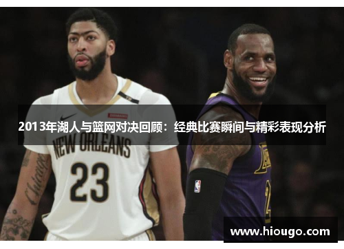 2013年湖人与篮网对决回顾：经典比赛瞬间与精彩表现分析