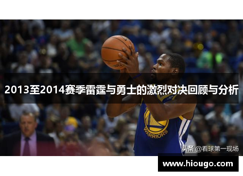 2013至2014赛季雷霆与勇士的激烈对决回顾与分析